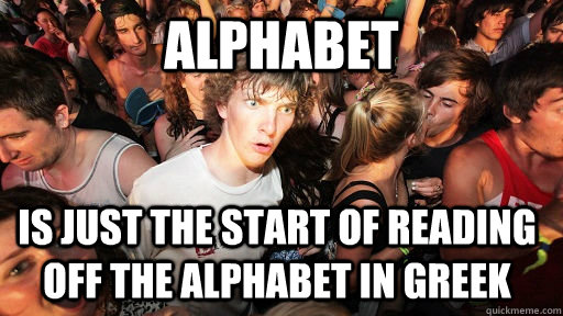 Alphabet Is just the start of reading off the alphabet in greek - Alphabet Is just the start of reading off the alphabet in greek  Sudden Clarity Clarence