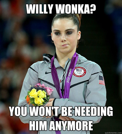 willy wonka? you won't be needing him anymore  McKayla Not Impressed