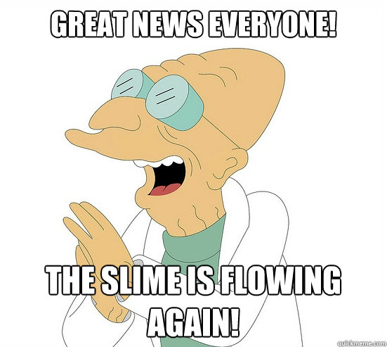 Great news everyone! The slime is flowing again!  Futurama Farnsworth