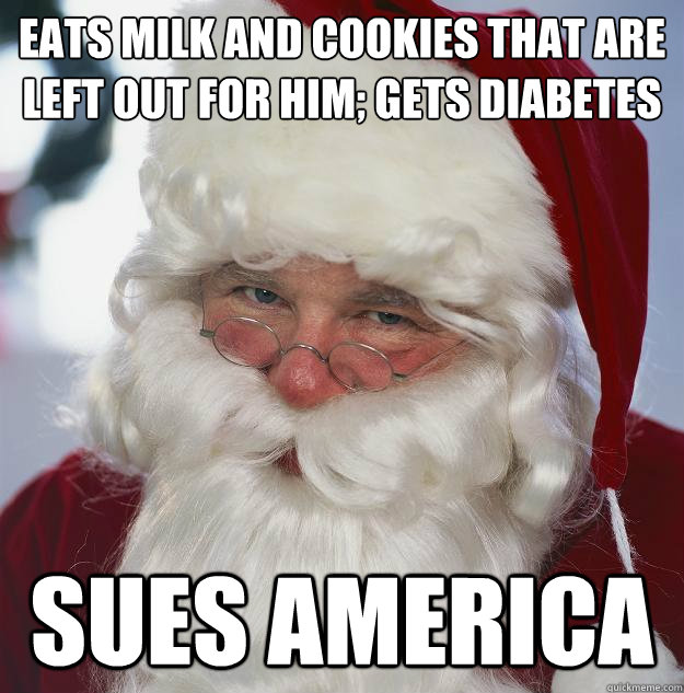 eats milk and cookies that are left out for him; gets diabetes sues america  Scumbag Santa