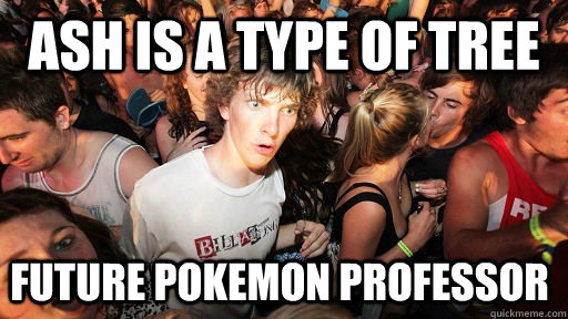 ash is a type of tree Future pokemon professor  Sudden Clarity Clarence