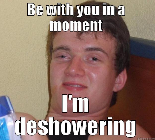 BE WITH YOU IN A MOMENT I'M DESHOWERING 10 Guy