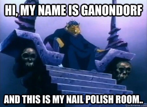 Hi, my name is Ganondorf And this is my nail polish room..  Throne Ganon