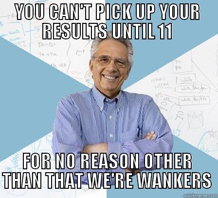 SUFFOLK ONE - YOU CAN'T PICK UP YOUR RESULTS UNTIL 11 FOR NO REASON OTHER THAN THAT WE'RE WANKERS Engineering Professor