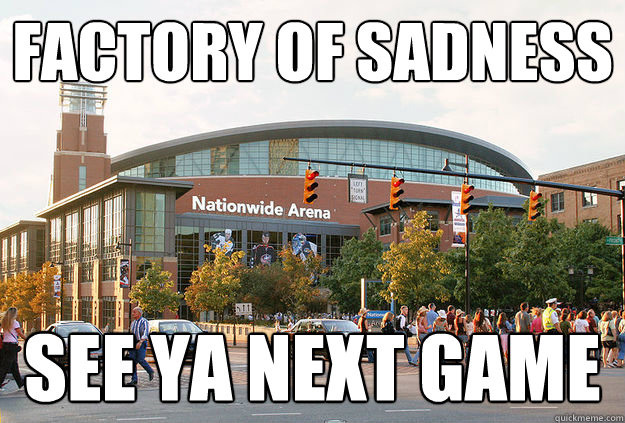 factory of Sadness see ya next game  CBJ Arena