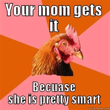 Anti joke - mom - YOUR MOM GETS IT BECUASE SHE IS PRETTY SMART Anti-Joke Chicken