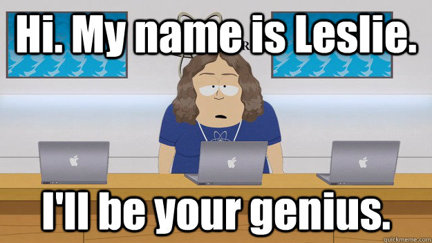 Hi. My name is Leslie. I'll be your genius. - Hi. My name is Leslie. I'll be your genius.  Misc