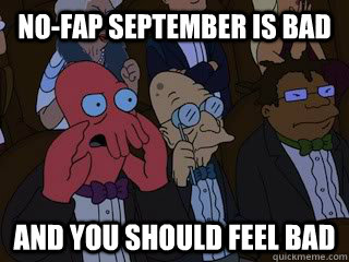 No-fap september is bad and you should feel bad - No-fap september is bad and you should feel bad  Bad Zoidberg