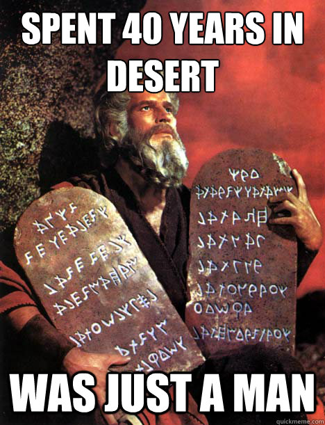 spent 40 years in desert was just a man - spent 40 years in desert was just a man  Moral Man Moses