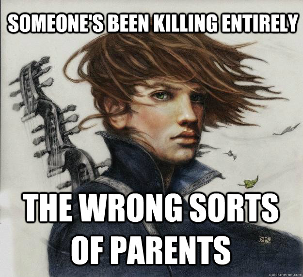 Someone's been killing entirely the wrong sorts of parents  Advice Kvothe