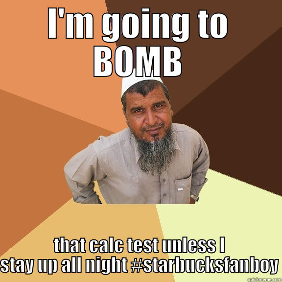 starbucks bombs - I'M GOING TO BOMB THAT CALC TEST UNLESS I STAY UP ALL NIGHT #STARBUCKSFANBOY Ordinary Muslim Man