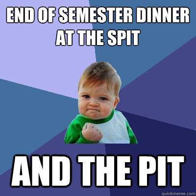 End of Semester Dinner at the spit and the pit  Success Kid