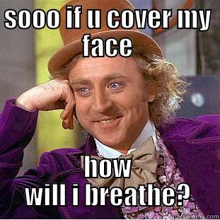 SOOO IF U COVER MY FACE HOW WILL I BREATHE? Creepy Wonka