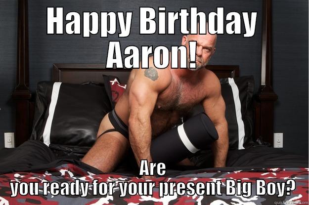 HAPPY BIRTHDAY AARON! ARE YOU READY FOR YOUR PRESENT BIG BOY? Gorilla Man