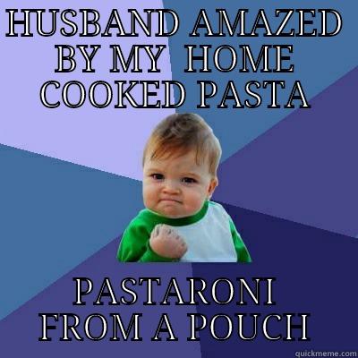 HUSBAND AMAZED BY MY  HOME COOKED PASTA PASTARONI FROM A POUCH Success Kid