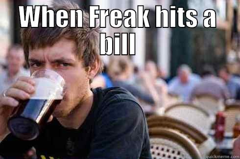 WHEN FREAK HITS A BILL  Lazy College Senior