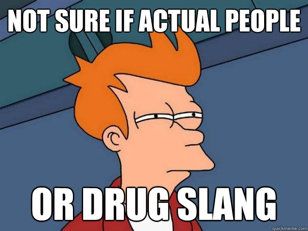 Not Sure if actual People Or Drug Slang  Futurama Fry