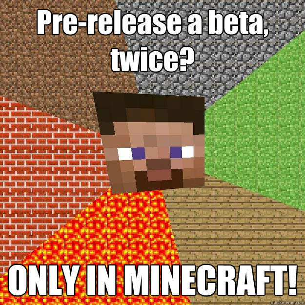 Pre-release a beta, twice? ONLY IN MINECRAFT!  Minecraft