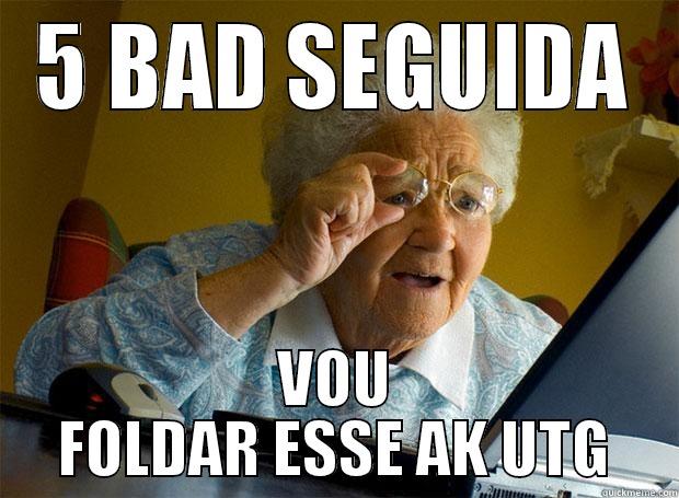 bead beat - 5 BAD SEGUIDA VOU FOLDAR ESSE AK UTG Grandma finds the Internet