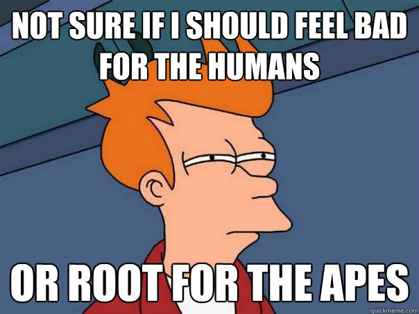 Not sure if I should feel bad for the humans Or root for the apes  Futurama Fry