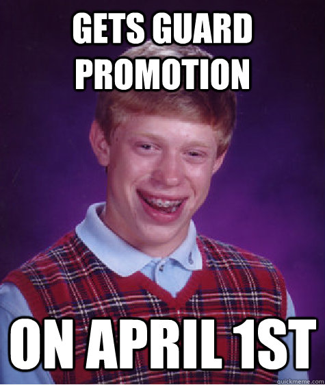 Gets Guard Promotion On april 1st  Bad Luck Brian