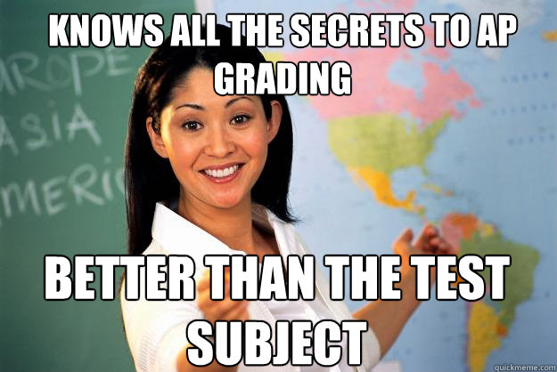 knows all the secrets to ap grading better than the test subject - knows all the secrets to ap grading better than the test subject  Unhelpful High School Teacher