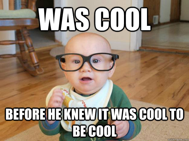 Was Cool Before he knew it was cool to be cool - Was Cool Before he knew it was cool to be cool  Hipster Baby