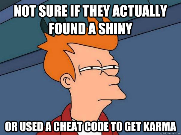 Not sure if they actually found a shiny or used a cheat code to get karma  Futurama Fry