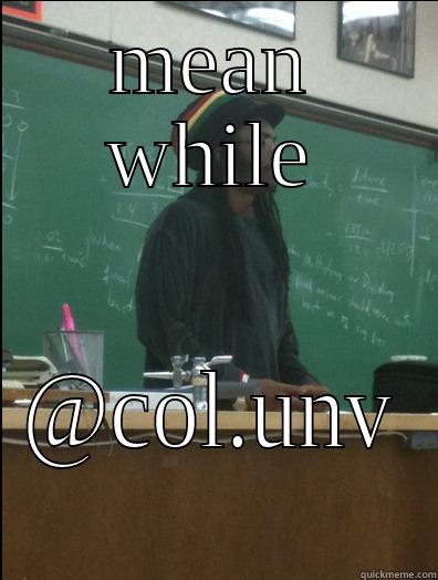 MEAN WHILE @COL.UNV Rasta Science Teacher