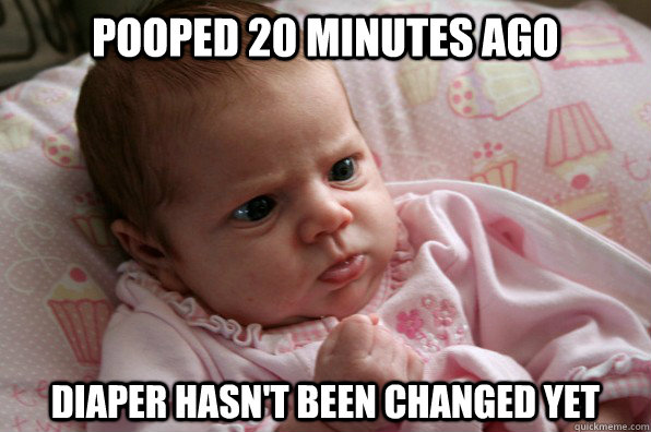 pooped 20 minutes ago diaper hasn't been changed yet  Pissed Off Baby