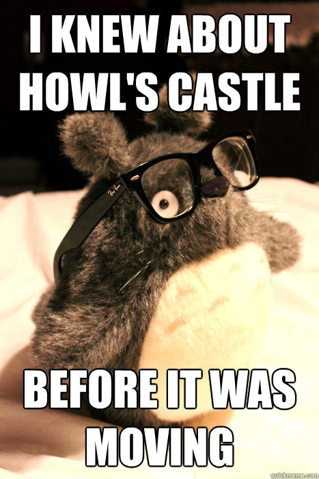 I knew about Howl's Castle Before it was moving  hipster totoro