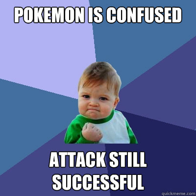 Pokemon is confused attack still successful   Success Kid