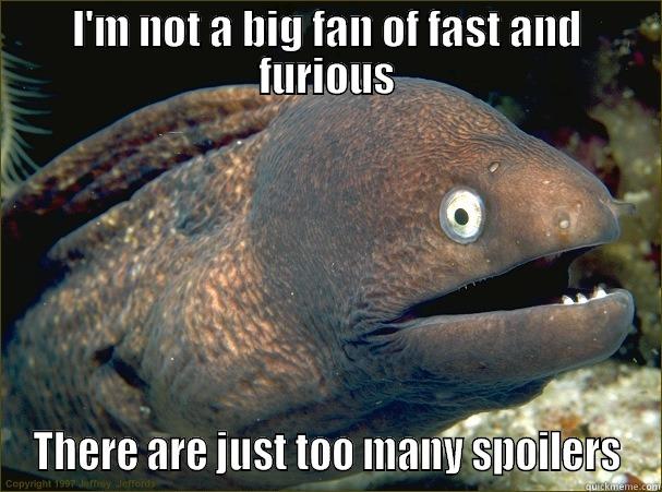 I'M NOT A BIG FAN OF FAST AND FURIOUS THERE ARE JUST TOO MANY SPOILERS Bad Joke Eel