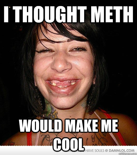 I thought meth Would make me cool - I thought meth Would make me cool  Meth girl