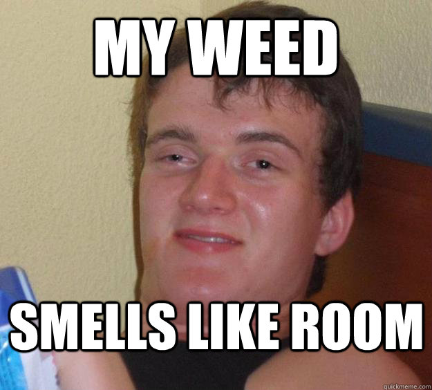 My weed  smells like room - My weed  smells like room  10 Guy