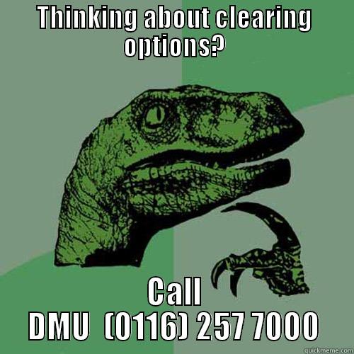 THINKING ABOUT CLEARING OPTIONS? CALL DMU  (0116) 257 7000 Philosoraptor