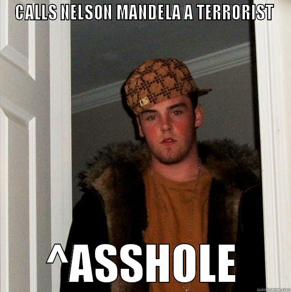 CALLS NELSON MANDELA A TERRORIST ^ASSHOLE Scumbag Steve