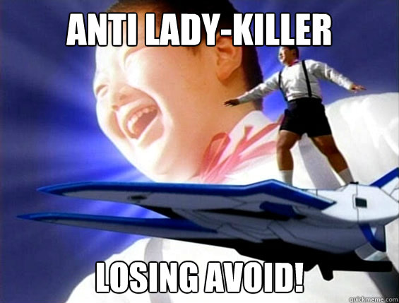 Anti lady-killer losing avoid!  