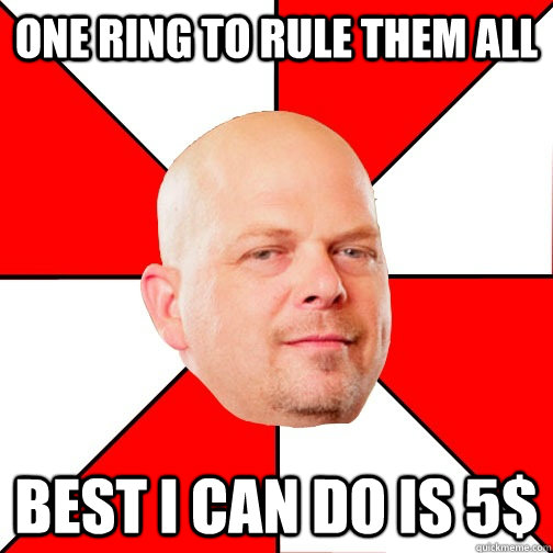 One ring to rule them all  Best i can do is 5$  Pawn Star