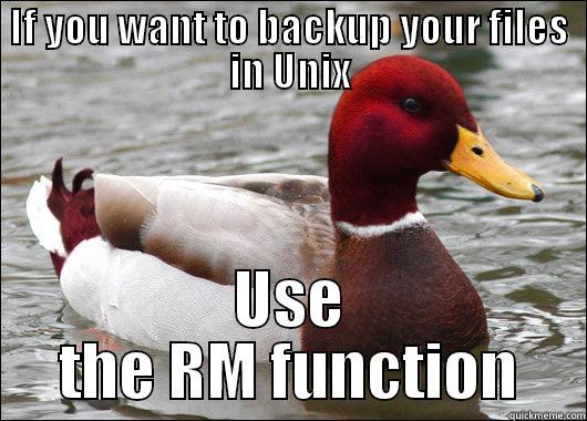 RM -rf *.* - IF YOU WANT TO BACKUP YOUR FILES IN UNIX USE THE RM FUNCTION Malicious Advice Mallard