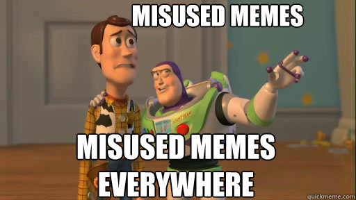 Misused memes misused memes everywhere - Misused memes misused memes everywhere  Everywhere