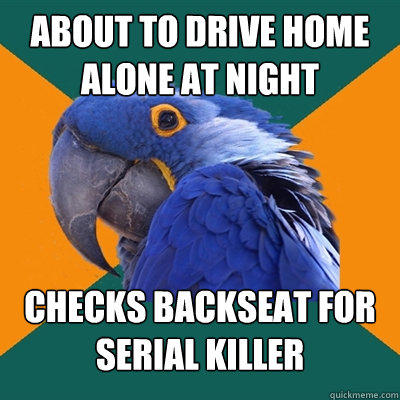 About to drive home alone at night checks backseat for serial killer  