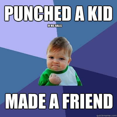 Punched a kid made a friend in his balls  Success Kid