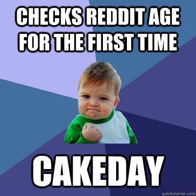 Checks Reddit age for the first time CAKEDAY  Success Kid