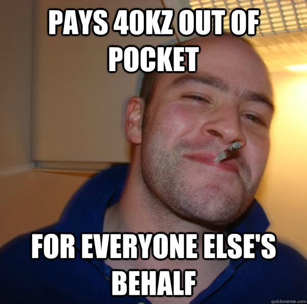 Pays 40kz out of pocket For everyone else's behalf - Pays 40kz out of pocket For everyone else's behalf  Misc