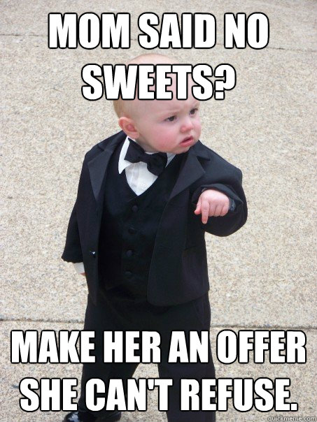 Mom said no sweets? Make her an offer she can't refuse.  Baby Godfather