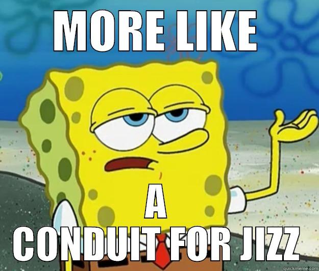 MORE LIKE A CONDUIT FOR JIZZ Tough Spongebob