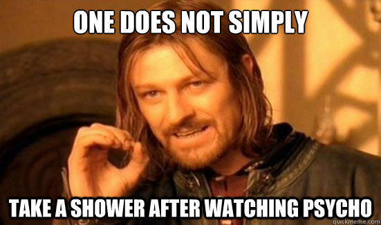 One Does Not Simply take a shower after watching psycho  Boromir