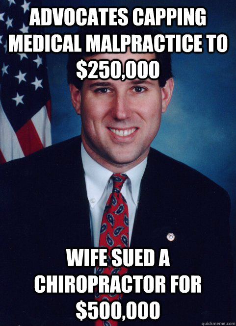Advocates capping medical malpractice to $250,000 Wife sued a chiropractor for $500,000  Scumbag Santorum