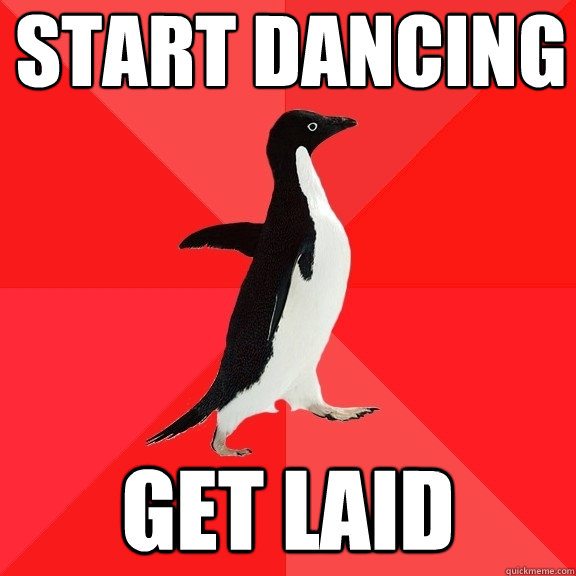 start dancing get laid - start dancing get laid  Socially Awesome Penguin